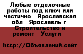 Любые отделочные работы под ключ или частично - Ярославская обл., Ярославль г. Строительство и ремонт » Услуги   